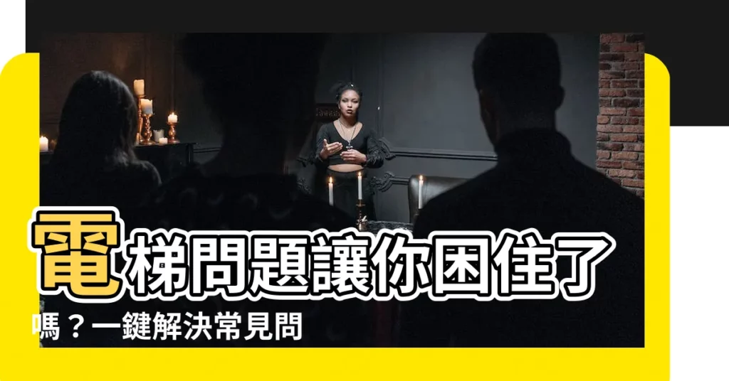 【電梯問題】電梯問題讓你困住了嗎？一鍵解決常見問題，輕鬆脱困！