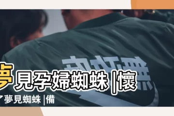 【夢見蜘蛛後懷孕】夢見孕婦蜘蛛 |懷孕了夢見蜘蛛 |備孕期女人夢見蜘蛛是暗示懷孕的胎夢嗎 |