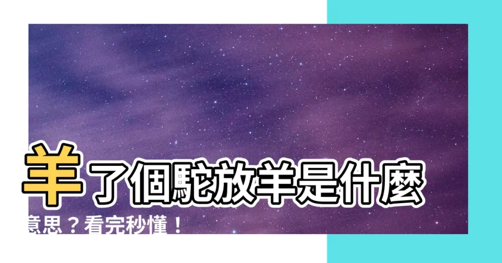 【羊了個駝放羊是什麼意思】羊了個駝放羊是什麼意思？看完秒懂！