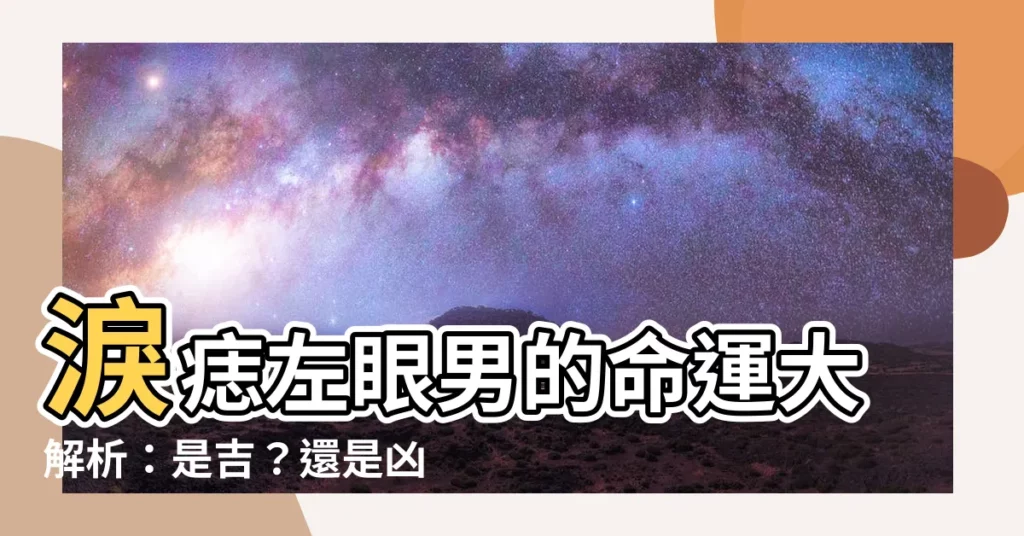 【淚痣左眼男】淚痣左眼男的命運大解析：是吉？還是兇？