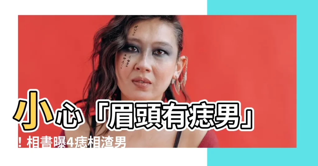 【眉頭有痣男】小心「眉頭有痣男」！相書曝4痣相渣男，小心婚後淪為傀儡