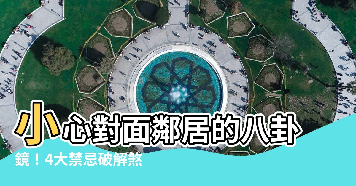 【對面鄰居八卦鏡】小心對面鄰居的八卦鏡！4大禁忌破解煞氣之道