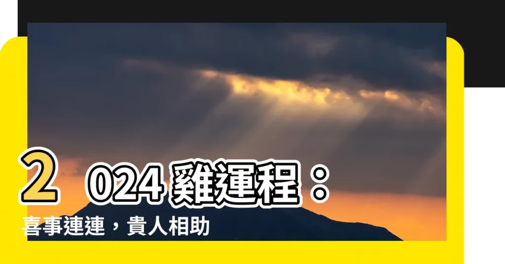 【2024 雞運程】2024 雞運程：喜事連連，貴人相助，事業愛情皆得意！