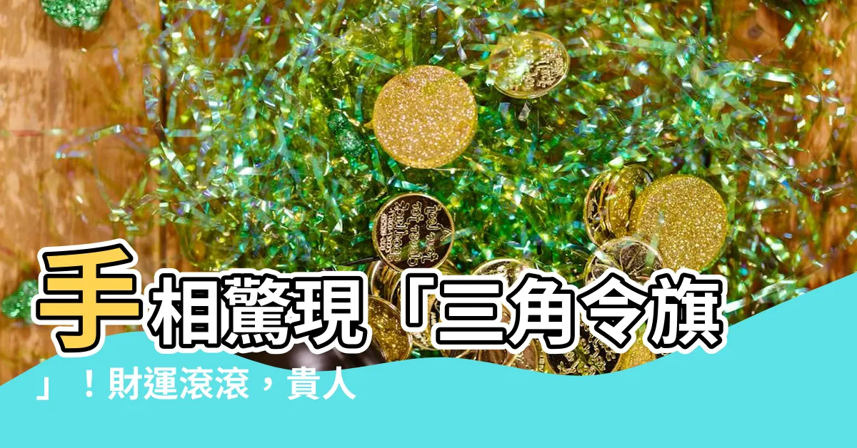 【手相三角令旗】手相驚現「三角令旗」！財運滾滾，貴人相助
