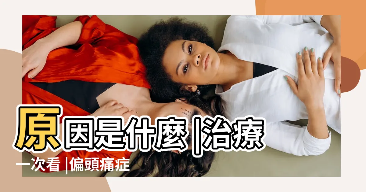 【偏頭痛原因】原因是什麼 |治療一次看 |偏頭痛症狀 |