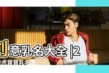 【有創意男寶乳名】創意乳名大全 |2022虎寶寶乳名怎麼取 |獨特個性男寶寶小名 |