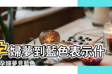 【周公解夢孕婦夢見藍色】孕婦夢到藍色表示什麼 |孕婦夢見藍色 |孕婦夢見藍色好不好 |