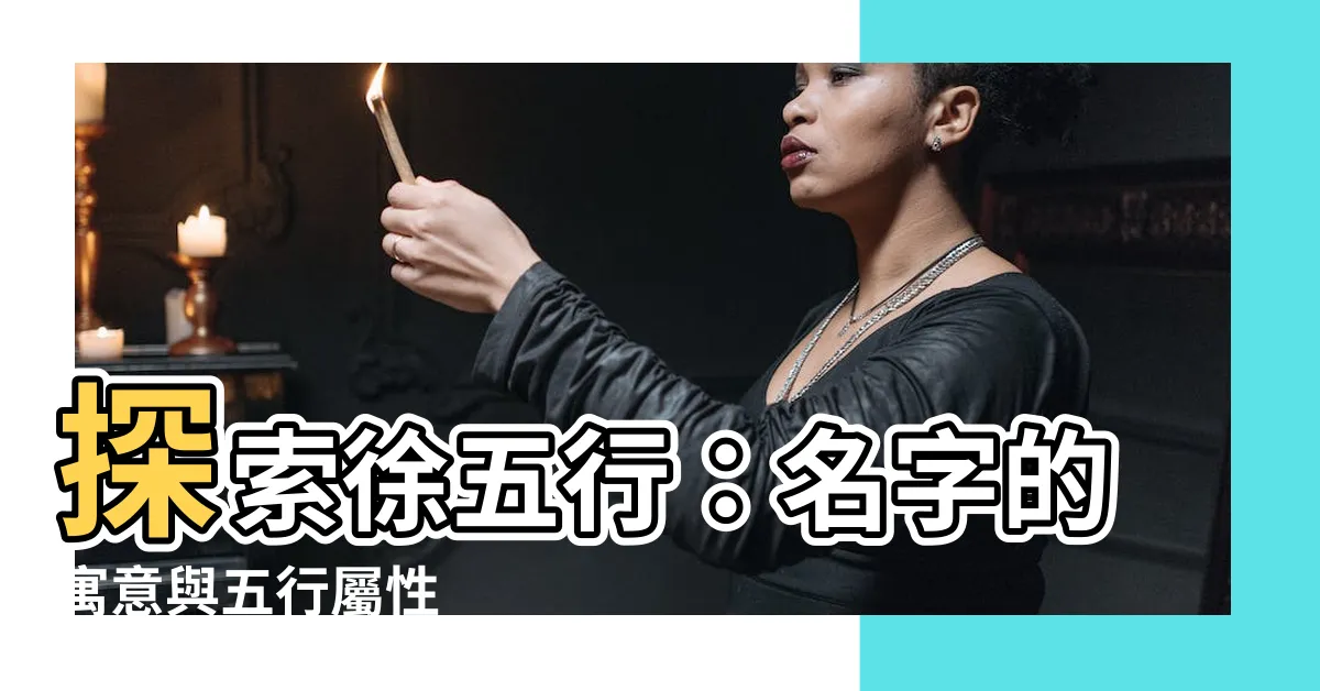 【徐五行】探索徐五行：名字的寓意與五行屬性