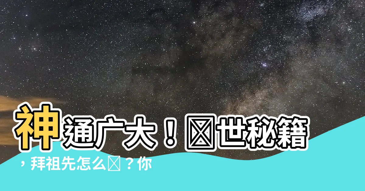 【拜祖先怎麼擺】神通廣大！絕世秘籍，拜祖先怎麼擺？你絕對不敢想的關鍵步驟！
