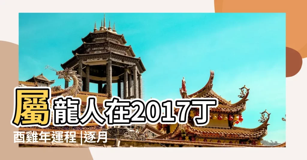 屬龍人在2017丁酉雞年運程 |逐月運勢詳解 |屬雞每月運勢及運程 |【2017年龍人逐月運程】