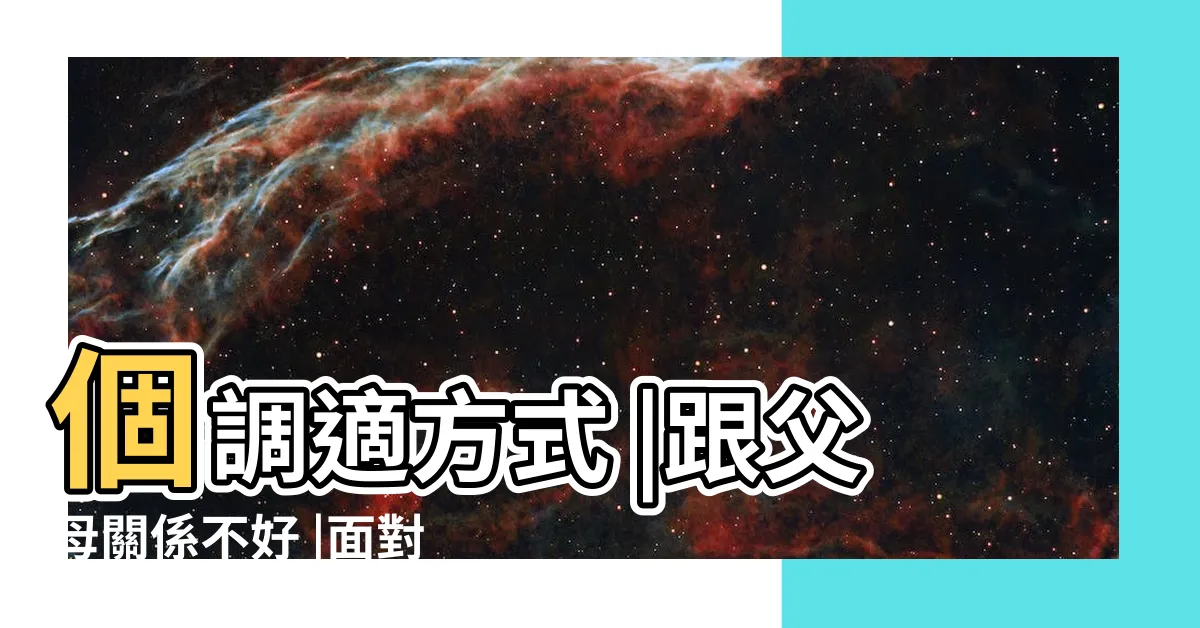 【跟父母關係不好】個調適方式 |跟父母關係不好 |面對不健康家庭關係 |