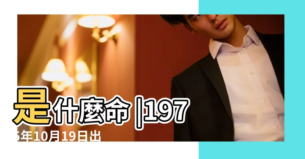 是什麼命 |1975年10月19日出生的人五行缺什麼 |1975年10月19日出生的人的性格命運 |【1975年10月19日什麼命】