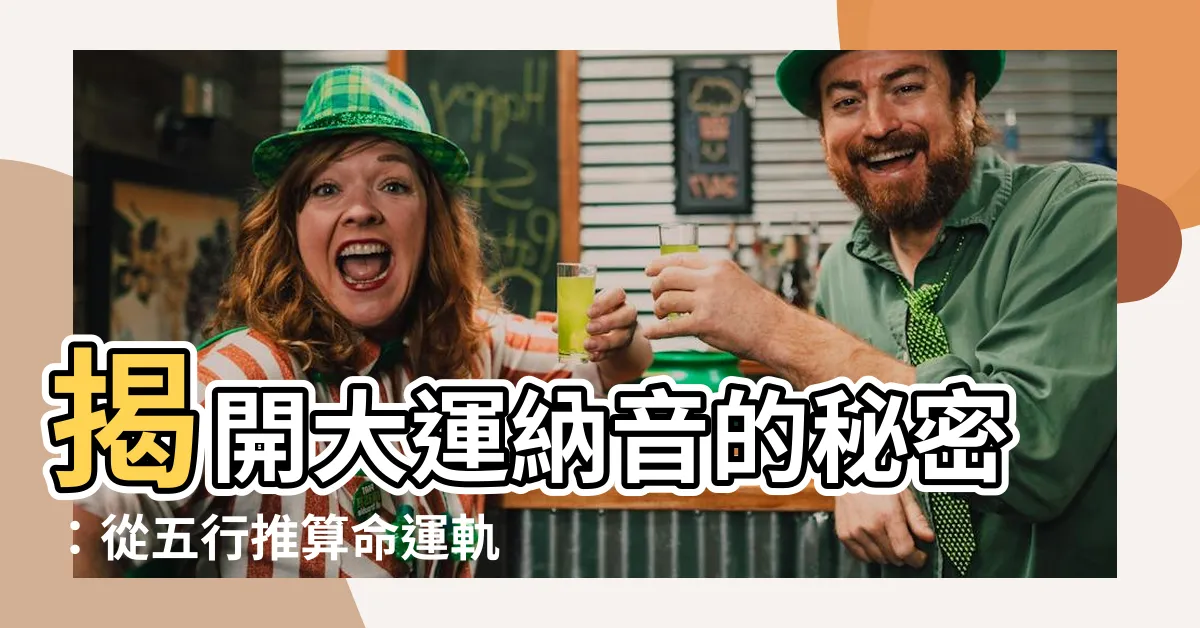 【大運納音】揭開大運納音的秘密：從五行推算命運軌跡
