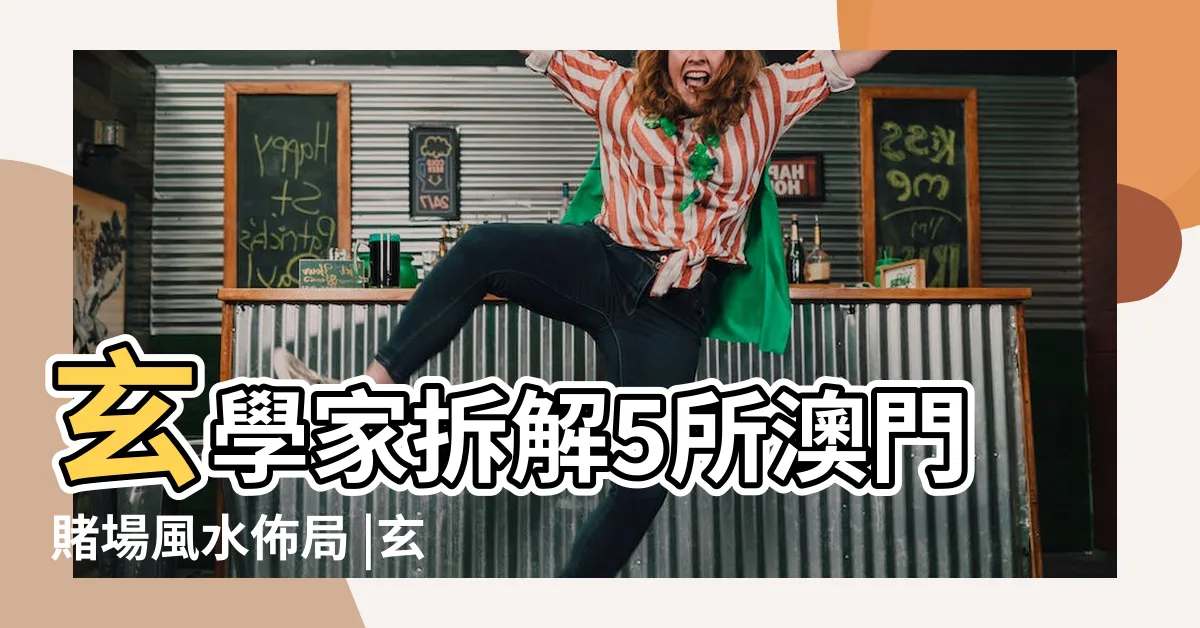【澳門賭場 風水】玄學家拆解5所澳門賭場風水佈局 |玄學家拆解5所澳門賭場風水佈局 |戲説澳門各著名賭場 |