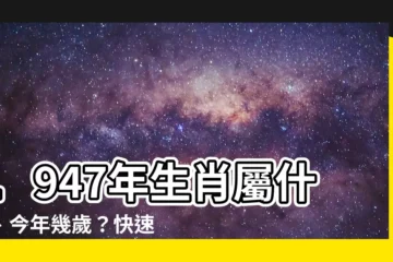 【1947年屬什麼】1947年生肖屬什麼、今年幾歲？快速揭曉你的生肖秘密！