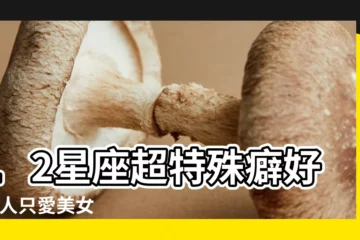 【十二星座男癖好】12星座超特殊癖好 |男人只愛美女 |牀上交流 |