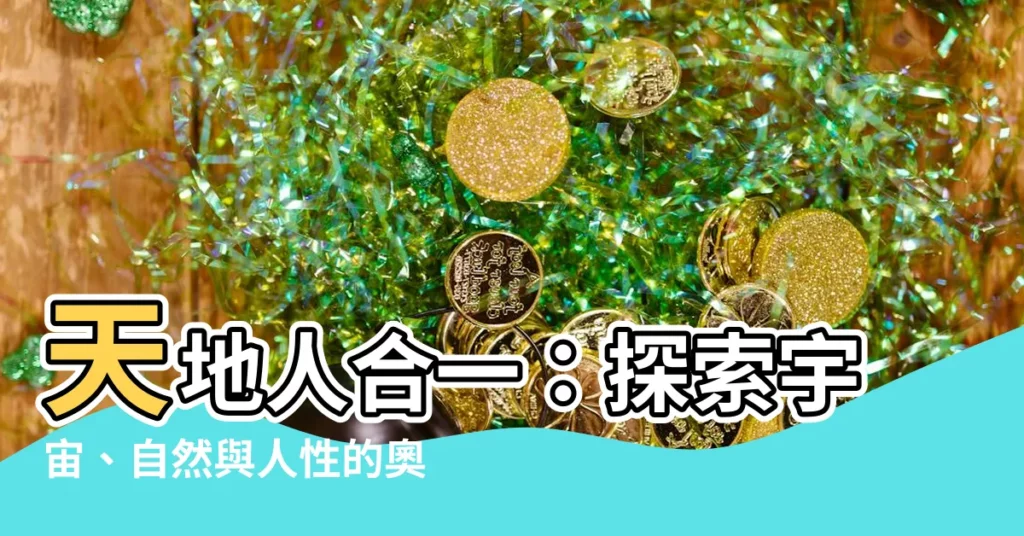 【天地人意思】天地人合一：探索宇宙、自然與人性的奧秘