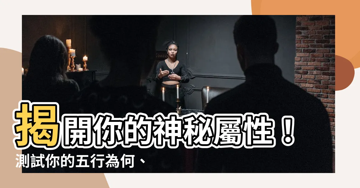 【測試 自己 屬性】揭開你的神秘屬性！測試你的五行為何、性格特質與心靈傾向