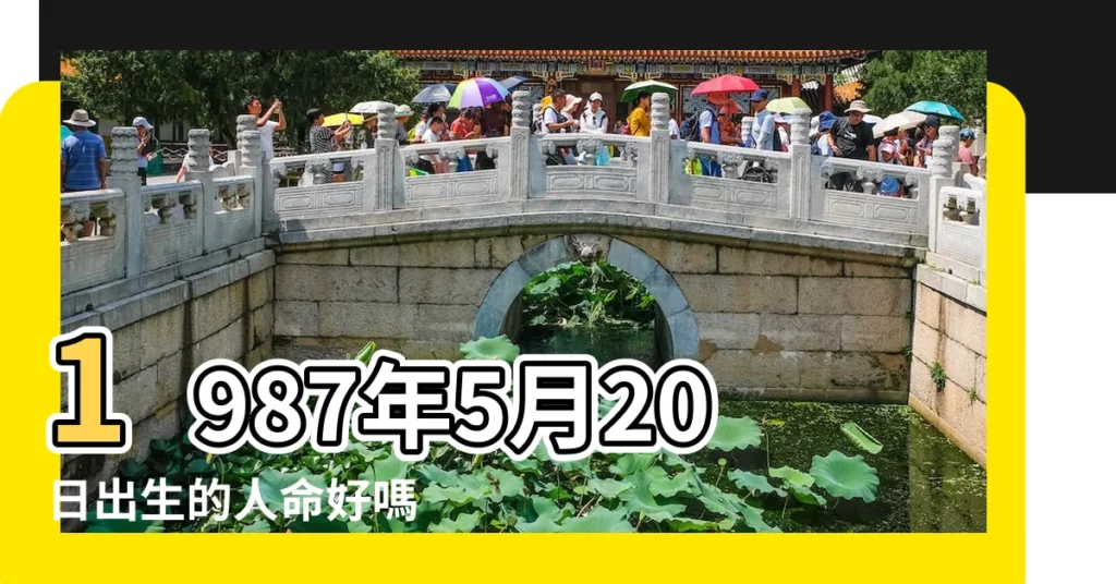 1987年5月20日出生的人命好嗎 |是什麼命 |1987年5月20日出生日期看命運 |【1987年5月20日農曆命運】