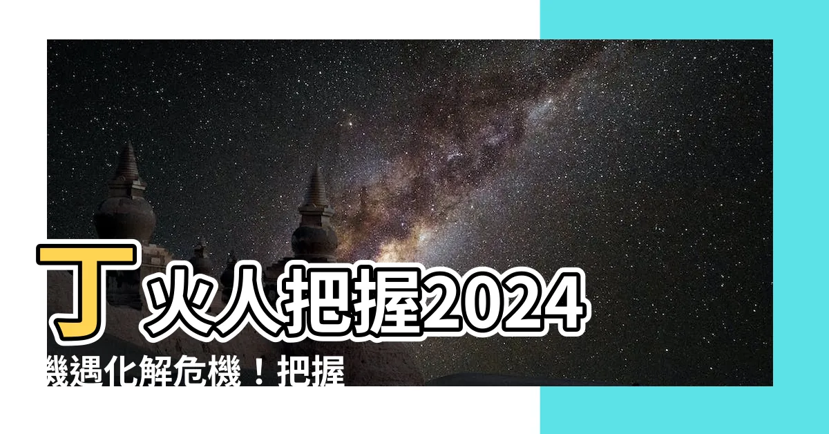 【2024 丁火】丁火人把握2024機遇化解危機！把握辰土衰地的運勢指南