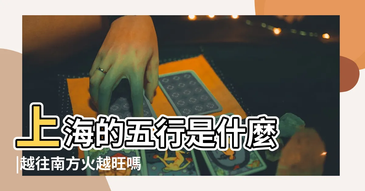 【上海五行屬什麼】上海的五行是什麼 |越往南方火越旺嗎 |上海五行屬東方木嗎 |