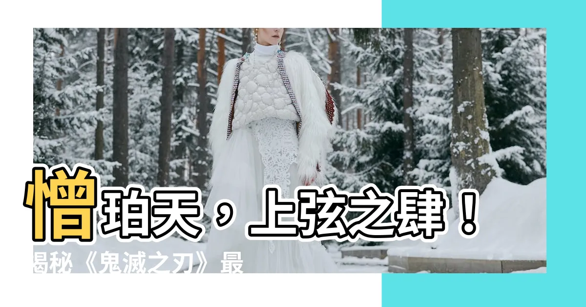 【憎泊天】憎珀天，上弦之肆！揭秘《鬼滅之刃》最強鬼王誕生之謎