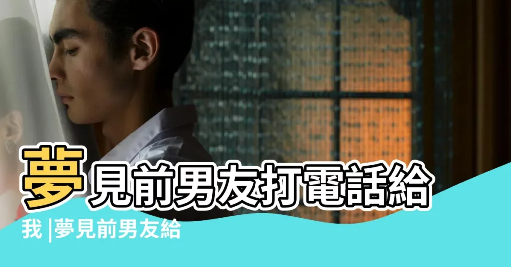 夢見前男友打電話給我 |夢見前男友給我打電話 |夢見給前男友打電話 |【夢到前男友給別人打電話】