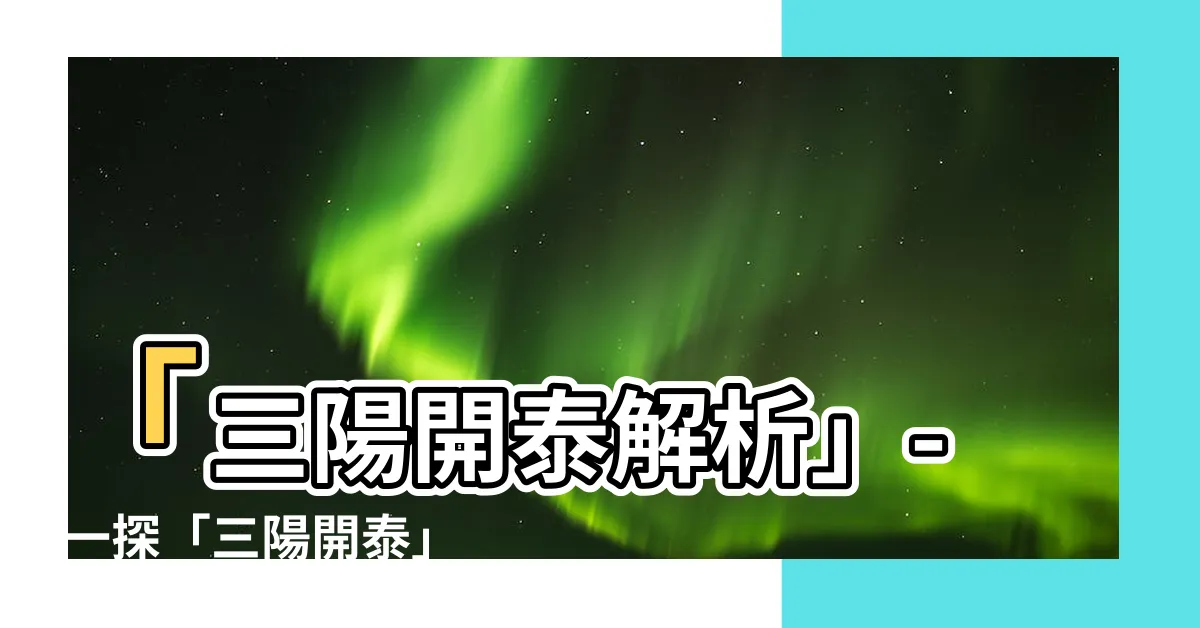 【三陽開泰意思】「三陽開泰解析」- 一探「三陽開泰」的真正含義