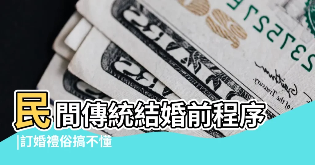 民間傳統結婚前程序 |訂婚禮俗搞不懂 |【訂婚又叫什麼】