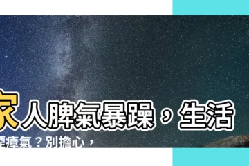 【家人脾氣暴躁】家人脾氣暴躁，生活烏煙瘴氣？別擔心，這招讓你家「重回和樂」！