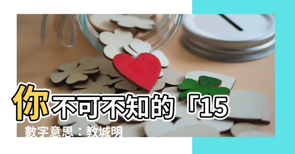 【15數字意思】你不可不知的「15」數字意思：教城明示，吉凶解析