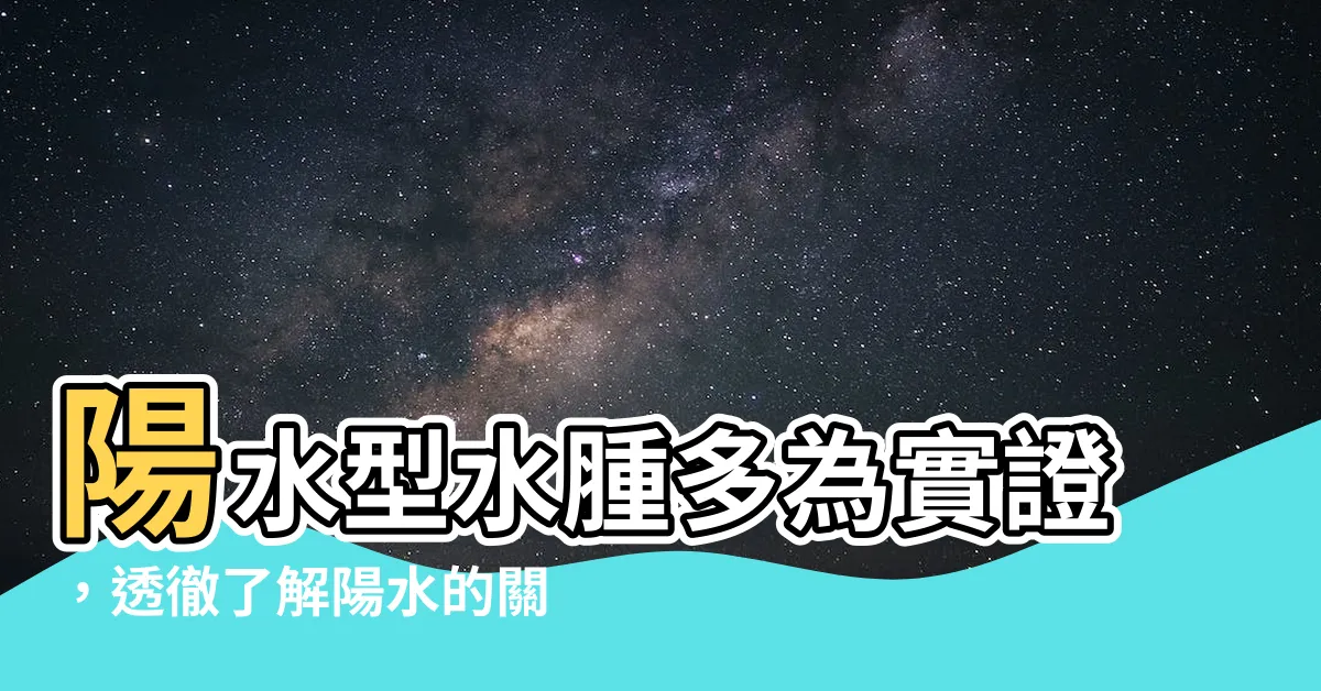 【陽水】陽水型水腫多為實證，透徹瞭解陽水的關鍵