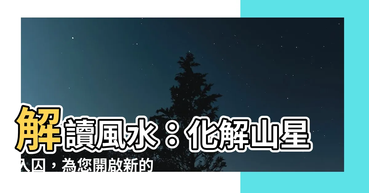 【山星入囚】解讀風水：化解山星入囚，為您開啟新的運程
