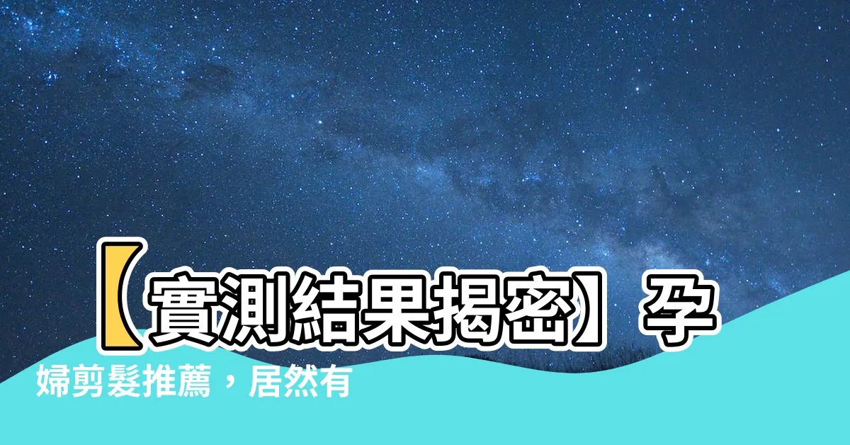 【孕婦剪髮推薦】【實測結果揭密】孕婦剪髮推薦，居然有這麼神奇的效果！