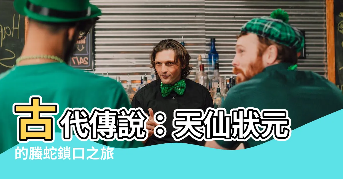 【螣蛇鎖口】古代傳説：天仙狀元的螣蛇鎖口之旅
