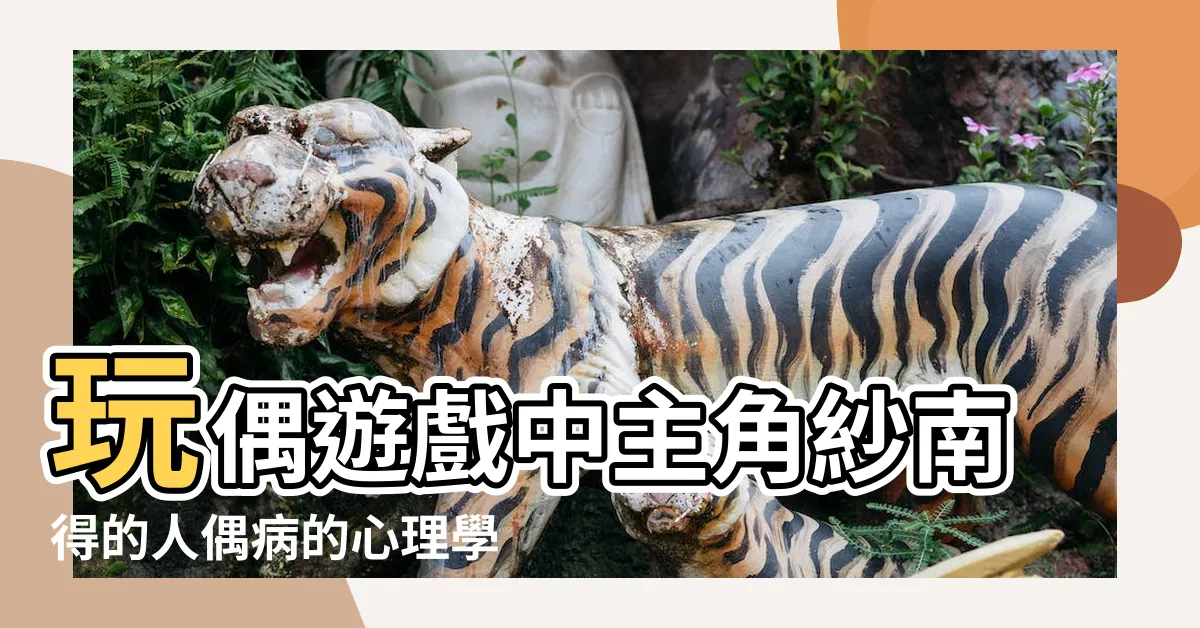 【真的有人偶病嗎】玩偶遊戲中主角紗南得的人偶病的心理學名叫什麼 |搜索結果 |讓人毛骨悚然的人形玩偶 |