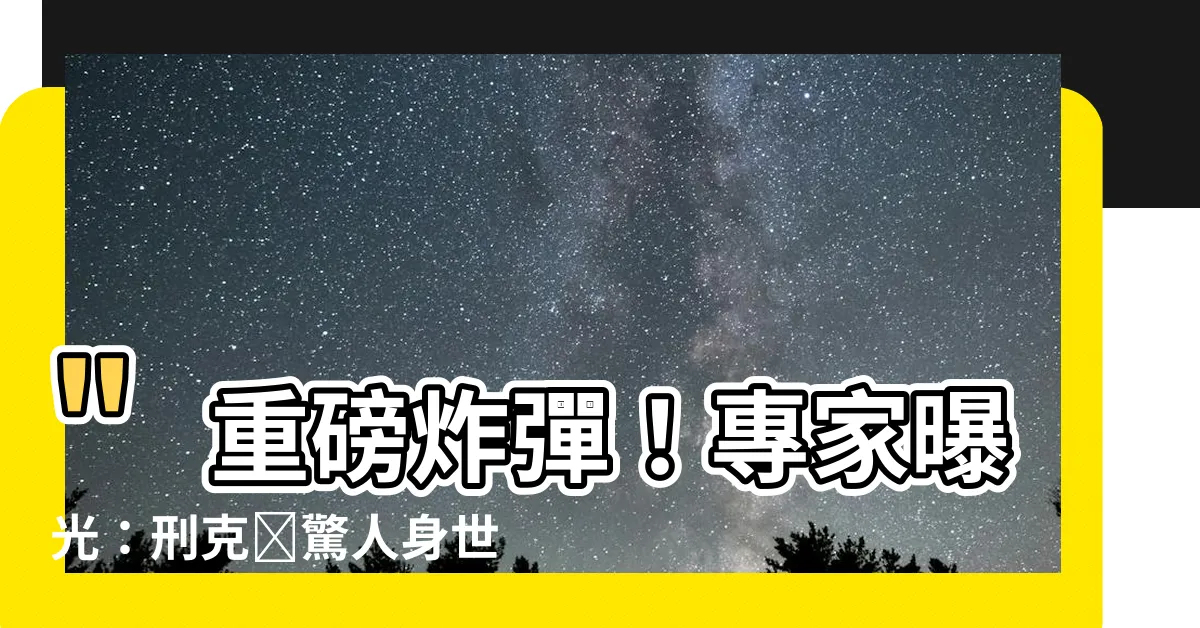 【刑剋壘】"重磅炸彈！專家曝光：刑剋壘驚人身世揭秘，讓你大開眼界！"
