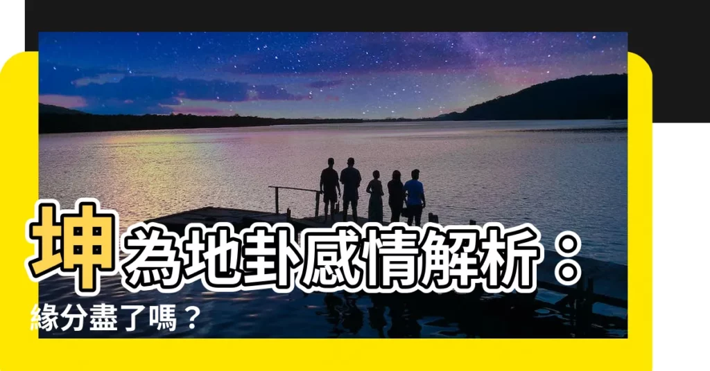【坤為地感情】坤為地卦感情解析：緣分盡了嗎？