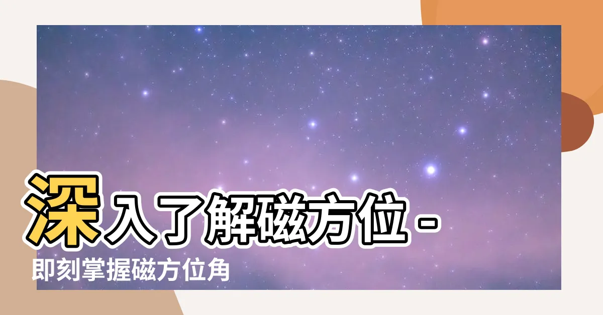 【磁方位】深入瞭解磁方位 - 即刻掌握磁方位角定義的關鍵
