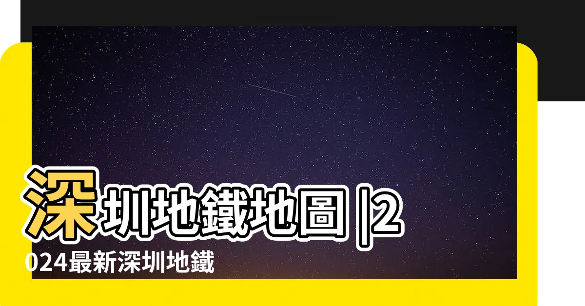 【蓮塘口岸2023深圳地鐵線路圖】深圳地鐵地圖 |2024最新深圳地鐵線路圖 |深圳地鐵線路圖2023 |