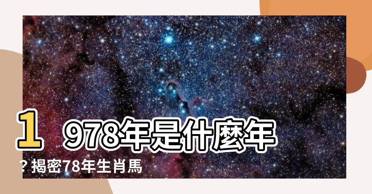 【1978是什麼年】1978年是什麼年？揭密78年生肖馬命運轉折點