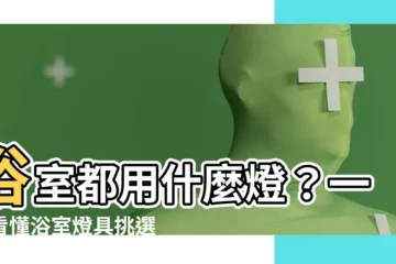 【浴室都用什麼燈】浴室都用什麼燈？一文看懂浴室燈具挑選、安裝重點！