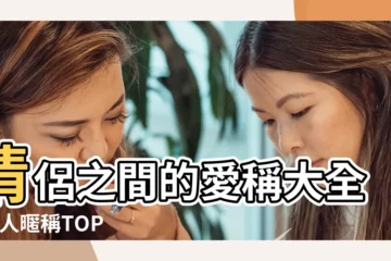 【戀人稱呼大全】情侶之間的愛稱大全 |情人暱稱TOP8 |你又點叫另一半 |