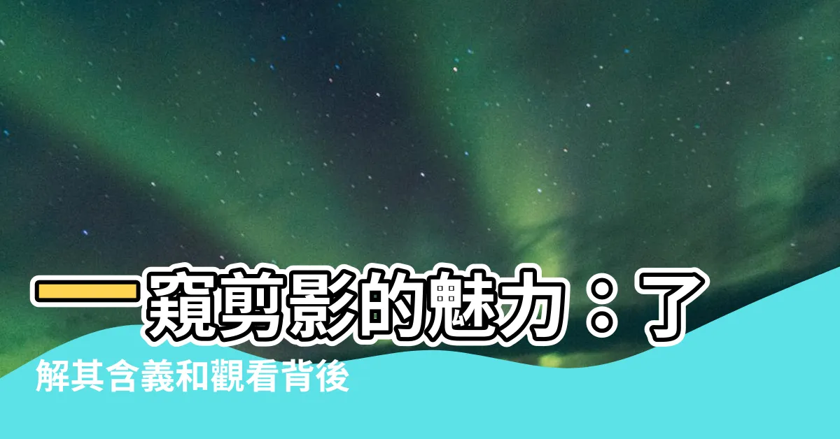 【剪影意思】一窺剪影的魅力：瞭解其含義和觀看背後的秘密