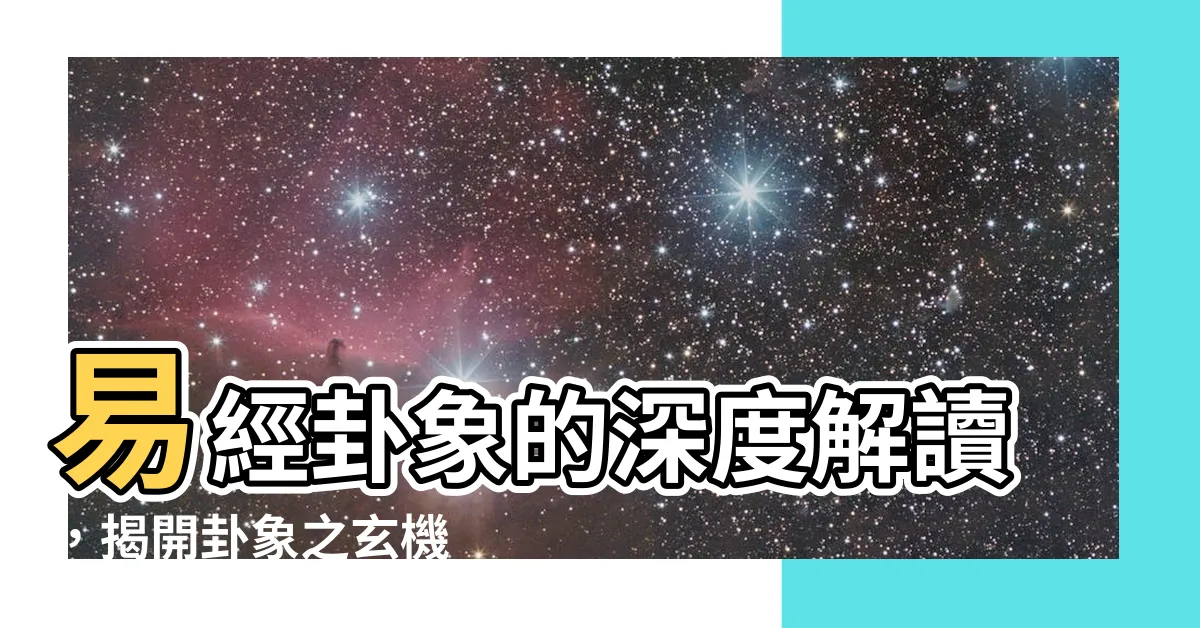 【卦象 解讀】易經卦象的深度解讀，揭開卦象之玄機