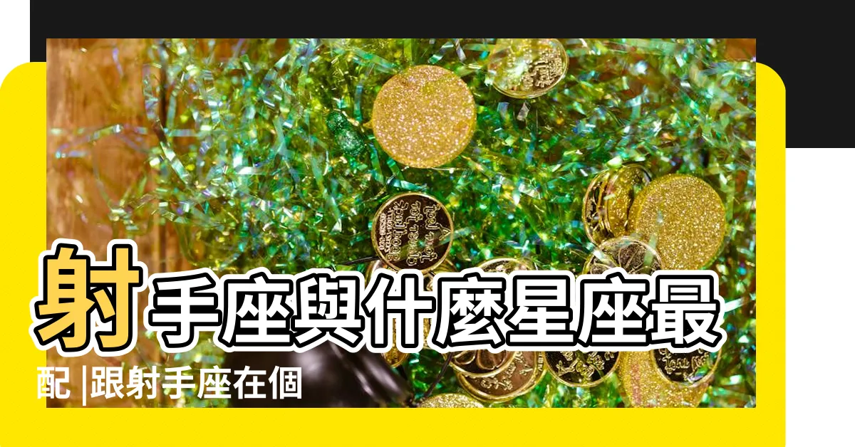 【射手座跟哪個星座最合】射手座與什麼星座最配 |跟射手座在個性上最合得來的星座 |射手座和什麼星座最配射手座最佳配對星座 |