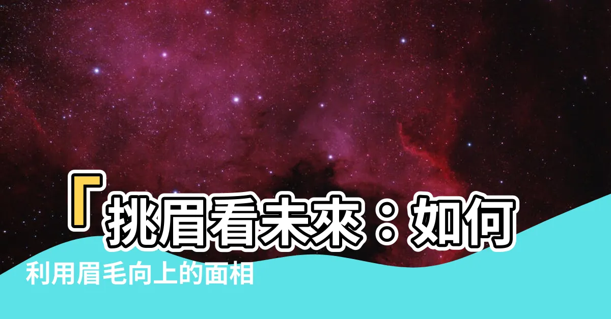 【眉毛向上】「挑眉看未來：如何利用眉毛向上的面相特徵改變人生運勢」