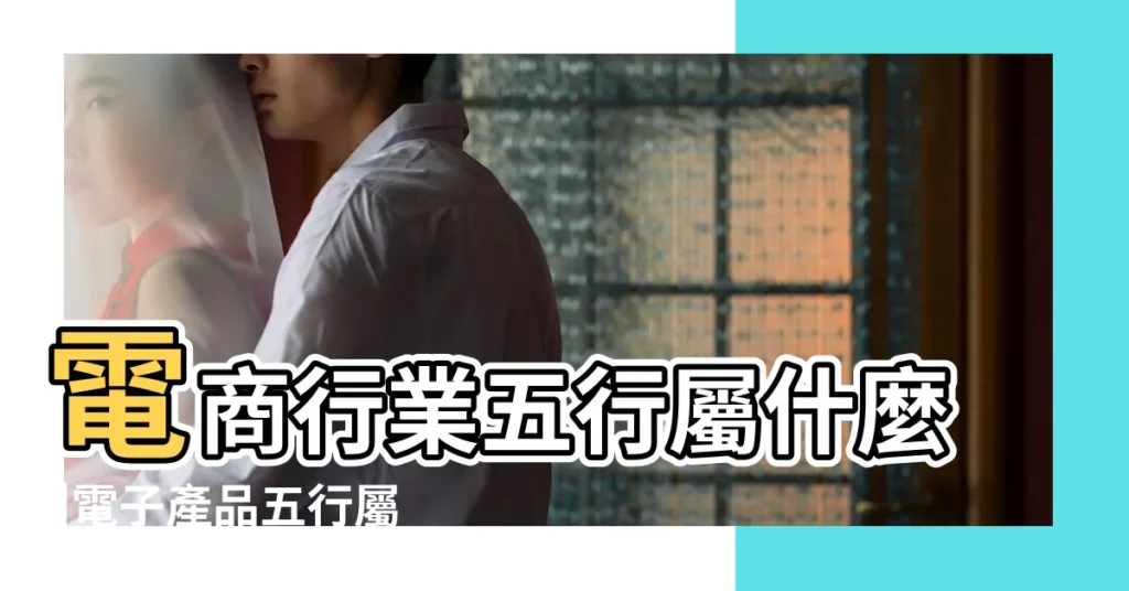 電商行業五行屬什麼 |電子產品五行屬什麼 |電五行屬什麼的 |【電子業 五行】