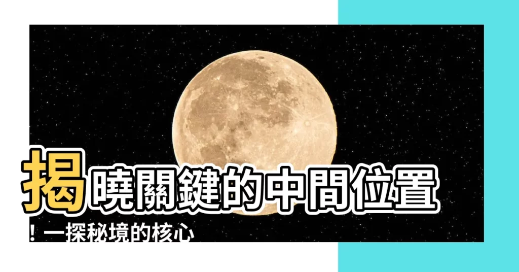 【中間位置】揭曉關鍵的中間位置！一探秘境的核心