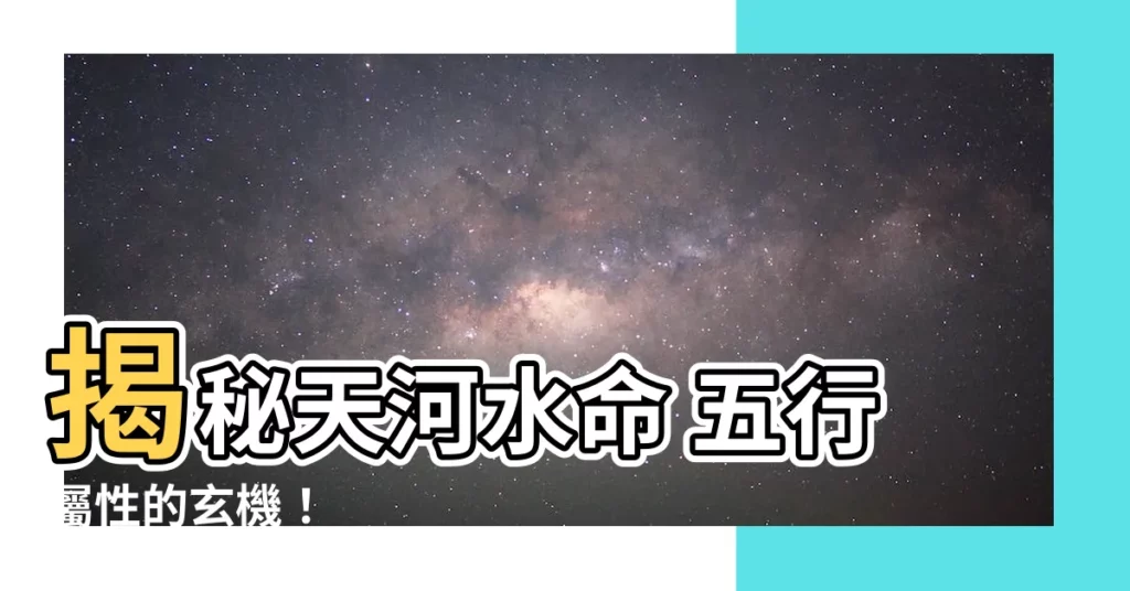 【天河水命 五行】揭秘天河水命 五行屬性的玄機！